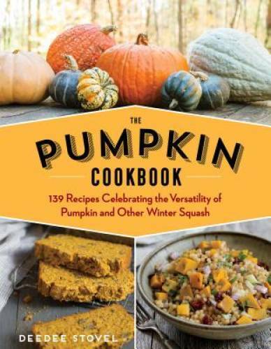 The Pumpkin Cookbook: 139 Recipes Celebrating the Versatility of Pumpkin and Other Winter Squash
